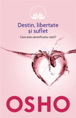Destin, libertate și suflet. Care este semnificația vieții? de Osho online gratis descarcă top cele mai bune cărți gratis .PDF 📖