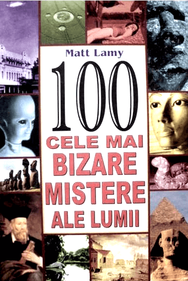 100 Cele Mai Bizare Mistere Ale Lumii de Matt Lamy citește online gratis PDF 📖