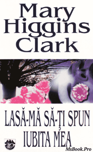 Lasa-ma sa-ti spun iubita mea de Mary Higgins Clark. carte pdf📚 cărţi de dragoste pdf 📖